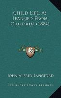 Child Life, As Learned From Children 1165371197 Book Cover
