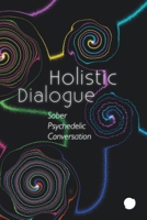 Holistic Dialogue (Sober Psychedelic Conversation) B0CS8HMR9N Book Cover