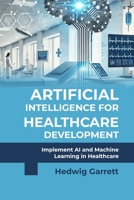 Artificial Intelligence for Healthcare Development: Implement AI and Machine Learning in Healthcare B0F13TV6PV Book Cover
