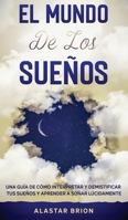 El Mundo de los Sueños: Una Guía de cómo interpretar y demistificar tus sueños y aprender a soñar lúcidamente (Spanish Edition) 1646941519 Book Cover