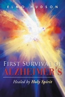 First Survival of Alzheimer's: Healed by Holy Spirit 1643678450 Book Cover