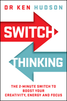 Switch Thinking: The 2-Minute Switch to Boost Your Creativity, Energy and Focus 1394445237 Book Cover