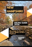 NEW HAMPSHIRE HIKING GUIDE 2026: MOUNTAIN TRAILS AND SCENIC WALKS OF NEW ENGLAND B0H4XBRNTK Book Cover