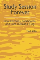 Study Session Forever: How Kitchens, Corkboards, and Care Outlast a King B0GDTNGHBX Book Cover