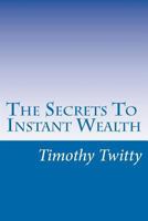 The Secrets to Instant Wealth 1463620128 Book Cover