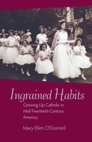 Ingrained Habits: Growing Up Catholic in Mid-Twentieth-Century America 0813237858 Book Cover