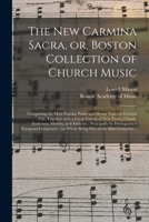 The New Carmina Sacra, or Boston Collection of Church Music: Comprising the Most Popular Psalm and Hymn Tunes in General Use, Together with a Great Variety of New Tunes, Chants, Sentences, Motetts, an 1014698294 Book Cover