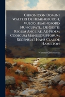 Chronicon Domini Walteri De Hemingburgh, Vulgo Hemingford Nuncupati... De Gestis Regum Angliae, Ad Fidem Codicum Manuscriptorum Recensuit Hans Claude Hamilton.. 1246494388 Book Cover