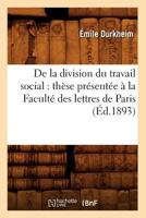de La Division Du Travail Social: Tha]se Pra(c)Senta(c)E a la Faculta(c) Des Lettres de Paris (A0/00d.1893) 2012535038 Book Cover