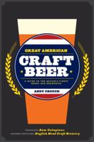 Great American Craft Beer: A Guide to the Nation's Finest Beers and Breweries 1584654694 Book Cover