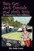 Ben Gay, Jack Daniels and Arth Ritis: My Grandmother's Three Bedfellows 1432711938 Book Cover