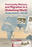 Community, Memory, and Migration in a Globalizing World: The Goan Experience, C. 1890-1980 0199451753 Book Cover