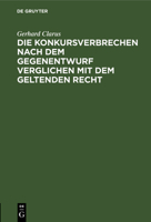 Die Konkursverbrechen nach dem Gegenentwurf verglichen mit dem geltenden Recht 3112689313 Book Cover