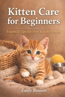 KITTEN CARE FOR BEGINNERS: Essential Tips for New Kitten Owners (Cat Care Essentials) B0GSX3HQG8 Book Cover