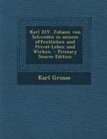 Karl XIV. Johann Von Schweden in Seinem �ffentlichen Und Privat-Leben Und Wirken. 1017784345 Book Cover