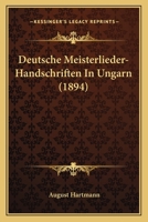 Deutsche Meisterlieder-Handschriften In Ungarn (1894) 1160074240 Book Cover