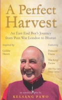 A Perfect Harvest: An East End Boy's Journey from Post-War London to Bhutan B0BT6RD3X7 Book Cover