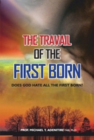 The Travail of the Firstborn: Does God Hate All the Firstborn? 1968667946 Book Cover