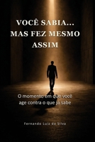 Você sabia… mas fez mesmo assim: O instante em que você já sabe… e ainda assim faz (Portuguese Edition) B0GVGV814D Book Cover