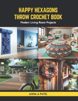Happy Hexagons Throw Crochet Book: Modern Living Room Projects B0CS2TTBM2 Book Cover