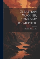 Sebastian Wagner, genannt Hofmeister. 1021849553 Book Cover