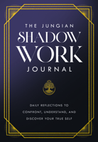 The Jungian Shadow Work Journal: Daily Reflections to Confront, Understand, and Discover Your True Self 1640957308 Book Cover