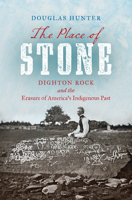 The Place of Stone: Dighton Rock and the Erasure of America's Indigenous Past 1469668734 Book Cover