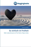 So einfach ist Freiheit: Mehr Lebensfreude mit The Work of Byron Katie 3841771084 Book Cover