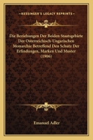 Die Beziehungen Der Beiden Staatsgebiete Der Osterreichisch-Ungarischen Monarchie Betreffend Den Schutz Der Erfindungen, Marken Und Muster (1906) 1168330440 Book Cover