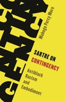 Sartre on Contingency: Antiblack Racism and Embodiment 1538157047 Book Cover