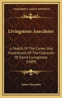 Livingstone Anecdotes: A Sketch Of The Career And Illustrations Of The Character Of David Livingstone 1166589358 Book Cover