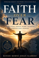 Faith Over Fear: A Christian Guide to Overcoming Anxiety, Worry, and Doubt Through God's Promises B0H8ZSKV28 Book Cover