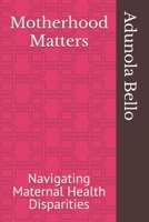 Motherhood Matters: Navigating Maternal Health Disparities B0DVZ8GZT7 Book Cover