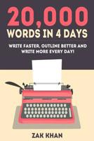 20,000 Words in 4 Days : Write Faster, Outline Better and Write More Every Day! 1530740312 Book Cover