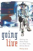 Going Live: Getting the News Right in a Real-Time, Online World 0742509001 Book Cover