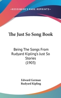 The Just So Song Book Being the Songs from Rudyard Kipling's Just So Stories set to Music by Edward German 1018554866 Book Cover