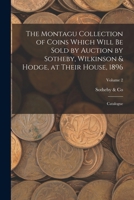 The Montagu Collection of Coins Which Will be Sold by Auction by Sotheby, Wilkinson & Hodge, at Their House, 1896: Catalogue; Volume 2 1018575472 Book Cover