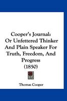 Cooper's Journal: Or Unfettered Thinker And Plain Speaker For Truth, Freedom, And Progress 1167021193 Book Cover
