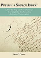 Publish a Source Index : A Step-By-Step Guide to Creating a Genealogically Useful Index, Abstract or Transcription 1879579685 Book Cover