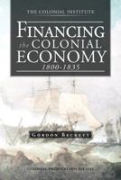 Financing the Colonial Economy 1800-1835 1466927836 Book Cover