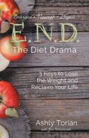 E.N.D. the Diet Drama: 3 Keys to Lose the Weight and Reclaim Your Life 1504390237 Book Cover