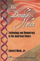 The Double Helix: Technology and Democracy in the American Future (Civic Discourse for the Third Millennium) 1567504310 Book Cover