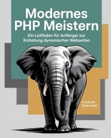 Modernes PHP meistern: Ein Leitfaden für Anfänger zur Erstellung dynamischer Webseiten (German Edition) B0FR3BD42W Book Cover