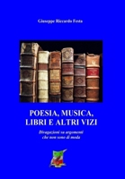 Poesia, Musica, Libri Ed Altri Vizi: Divagazioni Su Argomenti Che Non Sono Di Moda 1540610322 Book Cover