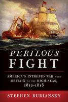 Perilous Fight: America's Intrepid War with Britain on the High Seas, 1812-1815 0307454959 Book Cover