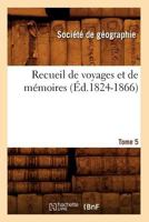 Recueil de Voyages Et de Ma(c)Moires. Tome 5 (A0/00d.1824-1866) 201262264X Book Cover