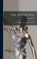 The Advocate: His Training, Practice, Rights and Duties 101660890X Book Cover