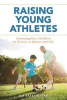 Raising Young Athletes: Parenting Your Children to Victory in Sports and Life 1538108119 Book Cover