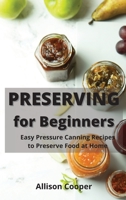 Preserving for Beginners: Easy Pressure Canning Recipes to Preserve Food at Home 1801410577 Book Cover