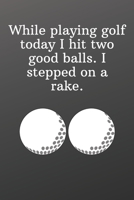 While playing golf today I hit two good balls. I stepped on a rake.: Sports Notebook-Quote Saying Notebook College Ruled 6x9 120 Pages 1675493871 Book Cover